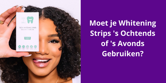 Moet je Whitening Strips 's Ochtends of 's Avonds Gebruiken?
